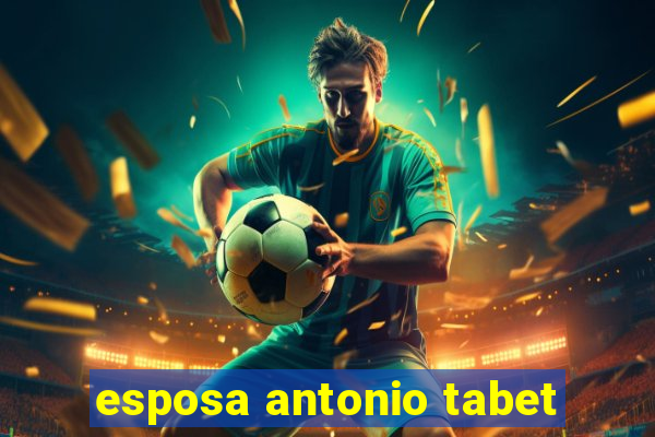 esposa antonio tabet